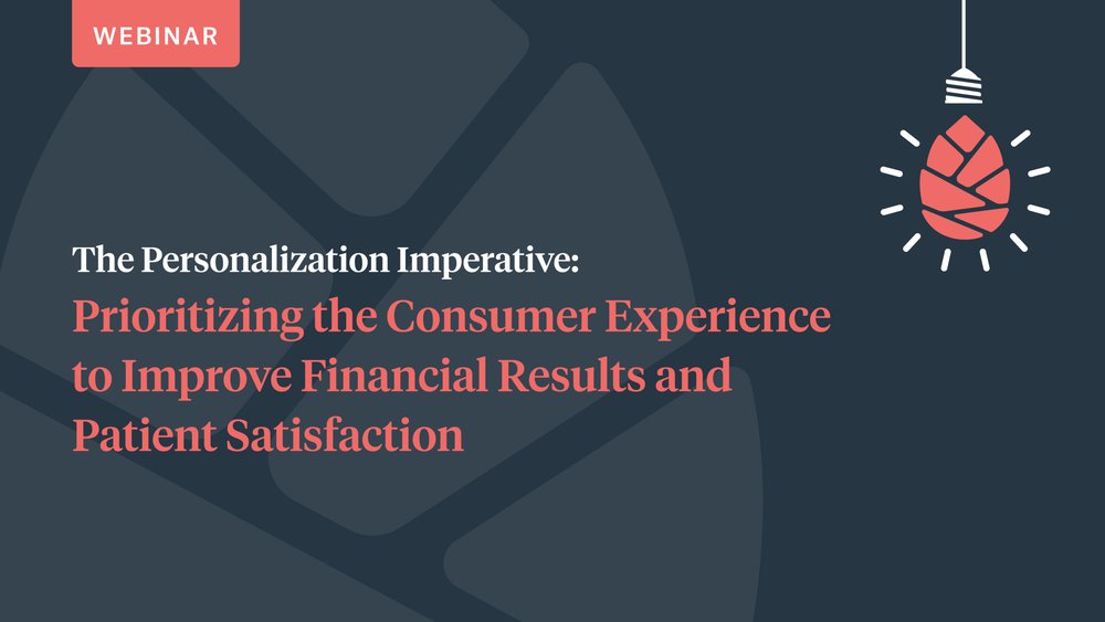 Make time for this webinar: Prioritizing the Consumer Experience to Improve Financial Results and Patient Satisfaction