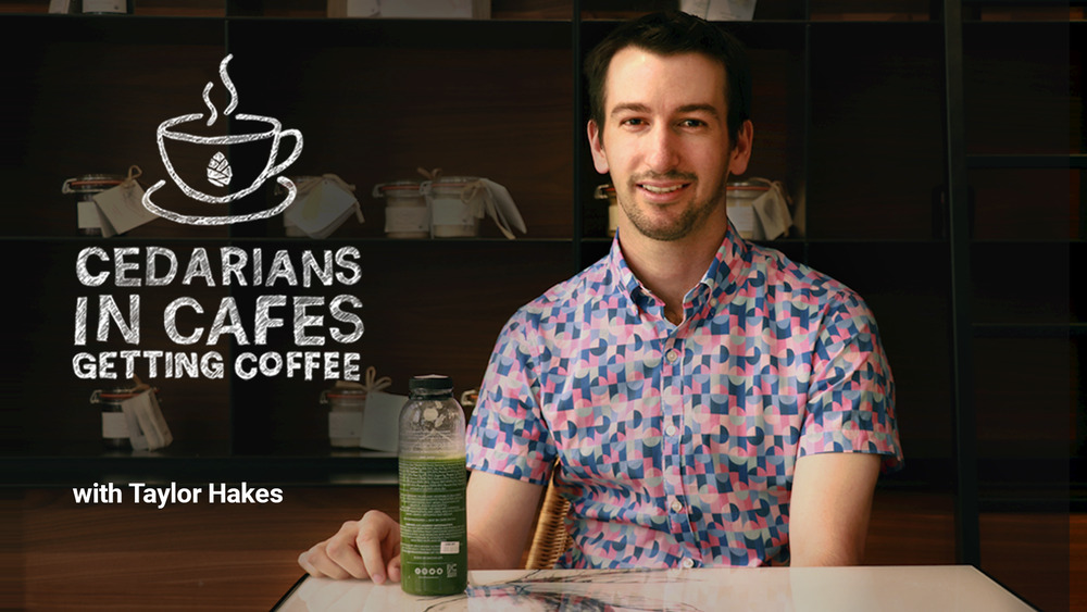 Cedarians in Cafes Getting Coffee—with Taylor Hakes, Chief Architect