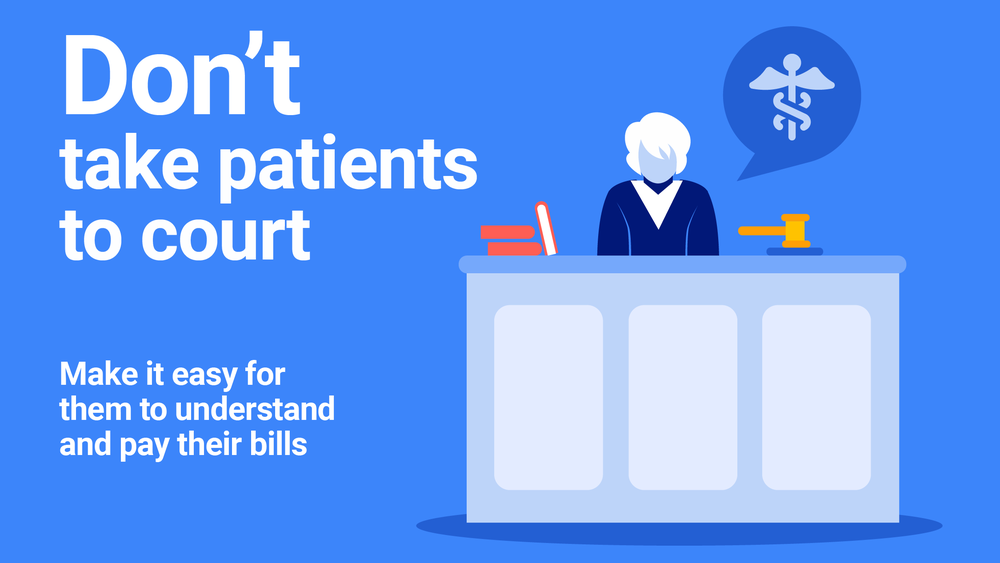 Don’t take patients to court – make it easy for them to understand and pay their bills.