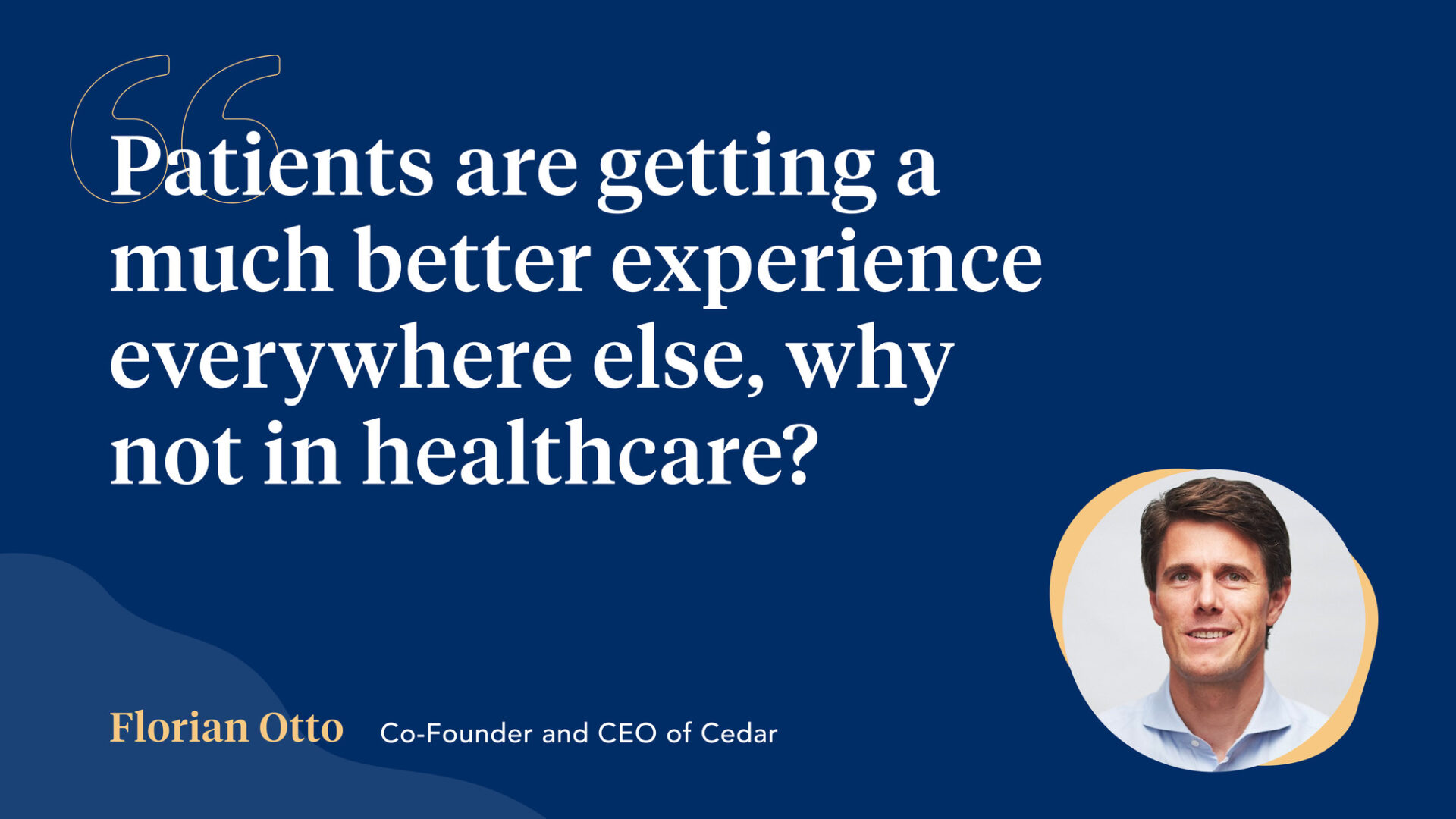Axios Features Cedar in Health Care  Payments Special: “Patients are getting a much better experience  everywhere else, why not in healthcare?”