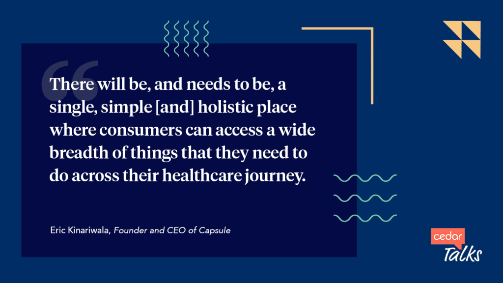 Cedar Talks with founder and CEO of Capsule, Eric Kinariwala Cedar