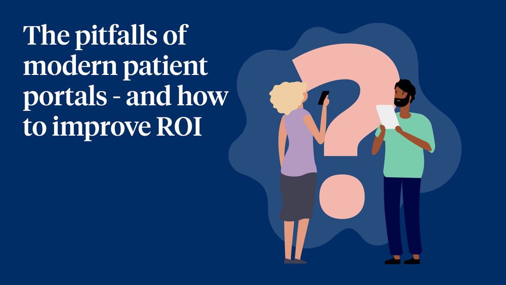 The Pitfalls of Modern Patient Portals—and How to Improve ROI