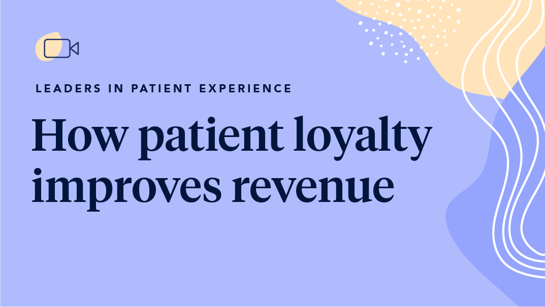 Leaders in Patient Experience: How Patient Loyalty Improves Revenue