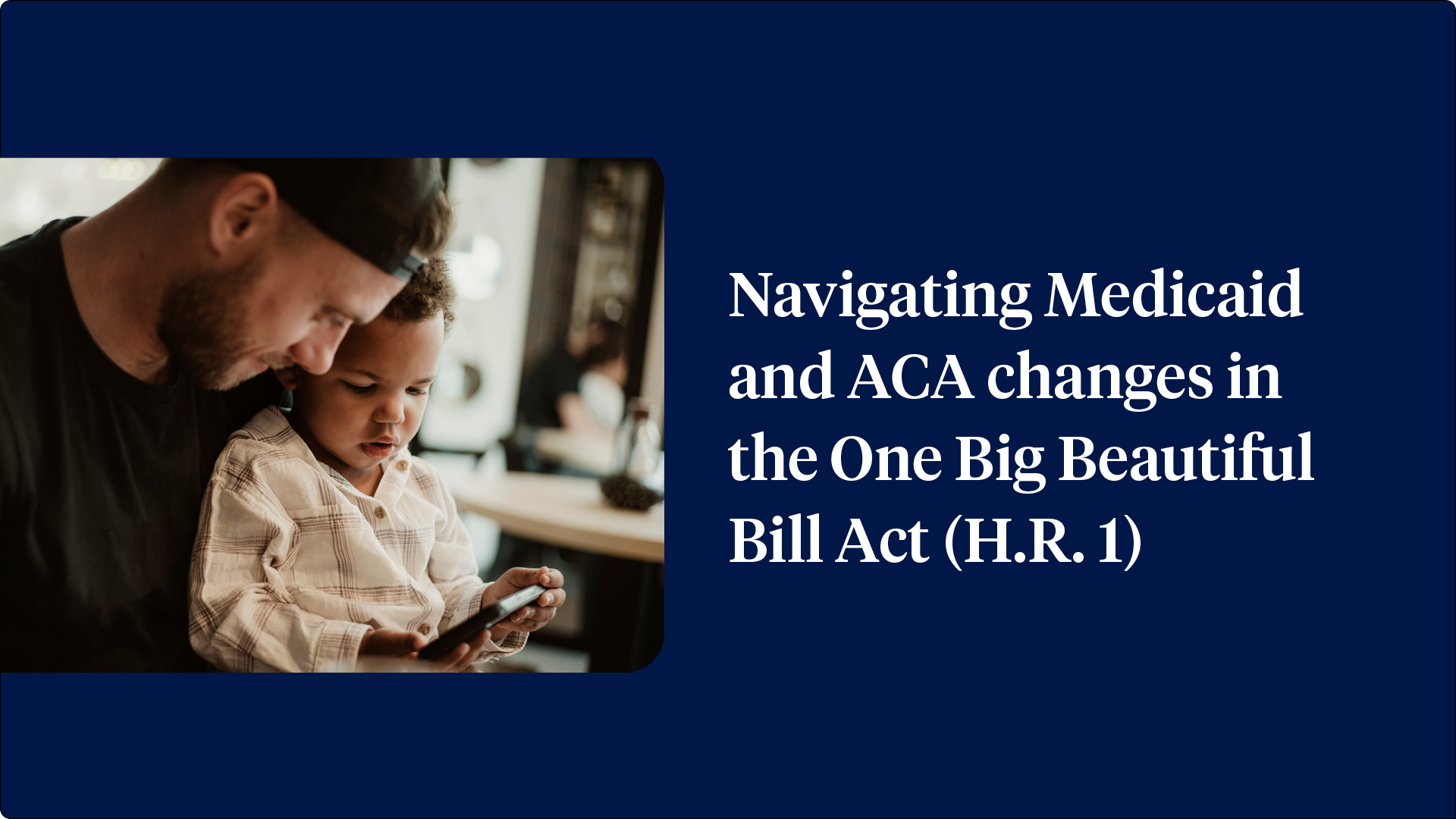 Navigating Medicaid and ACA changes in the One Big Beautiful Bill Act (H.R. 1)
