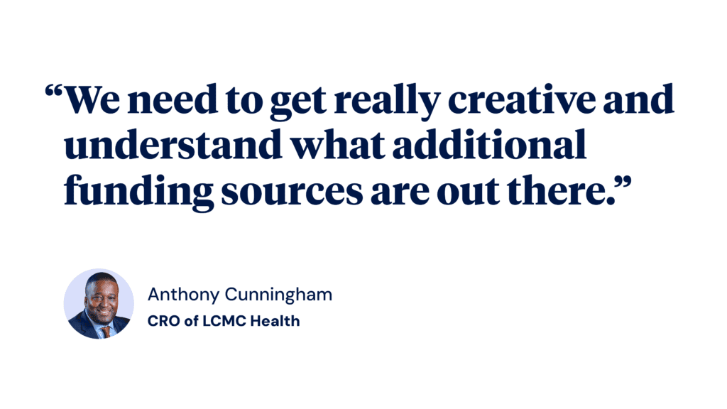 A quote from Anthony Cunningham, CRO of LCMC Health: "We need to get really creative and understand what additional funding sources are out there